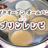 オールパン/ワイドオーブンで 我が家のプリンレシピ ┃低カロリー間食に最適！